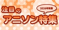 注目のアニソン特集～2026年秋版～