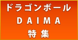 ドラゴンボールDAIMA特集