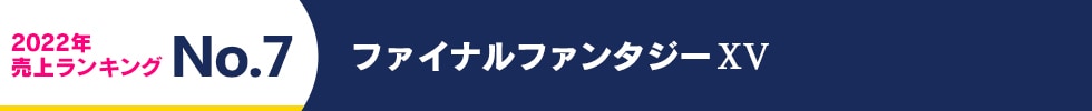 2022年 売上ランキング No.7 ファイナルファンタジー 15
