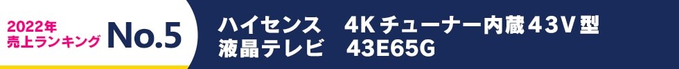 2022年 売上ランキング No.5 ハイセンス 4Kチューナー内蔵43V型液晶テレビ 43E65G