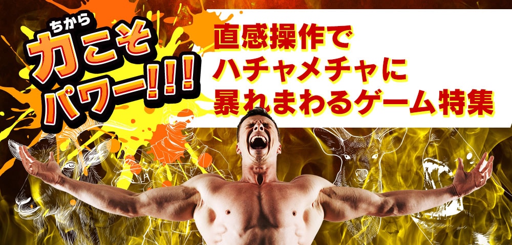 力こそパワー!!!直感操作でハチャメチャに暴れまわるゲーム特集