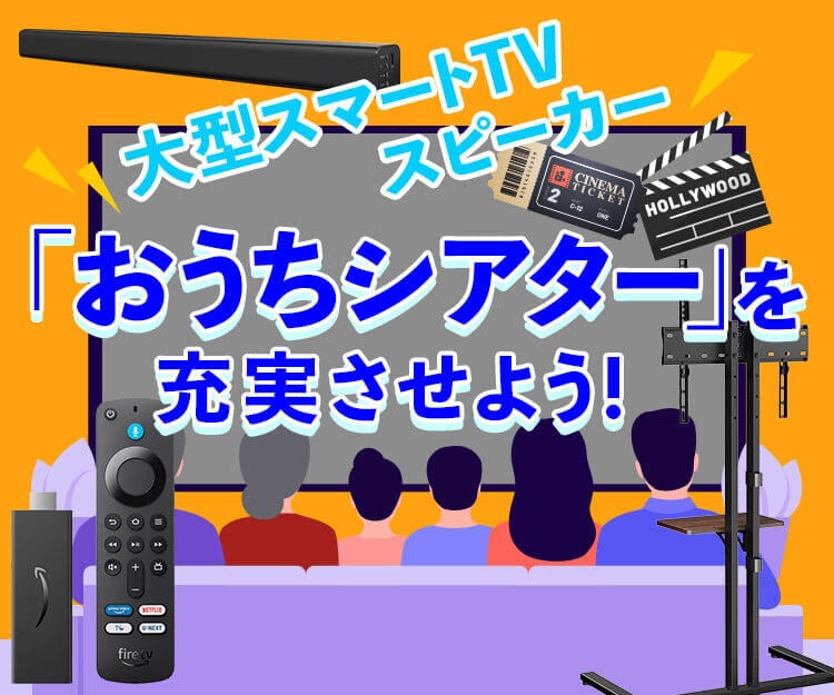 大型スマートTV、スピーカー 「おうちシアター」を充実させよう！