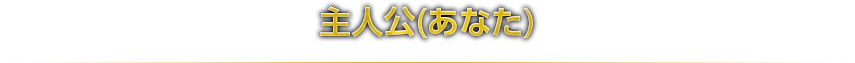 主人公(あなた)