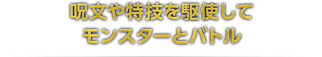 呪文や特技を駆使してモンスターとバトル