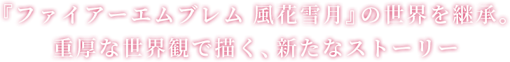 『ファイアーエムブレム 風花雪月』の世界を継承。重厚な世界観で描く、新たなストーリー