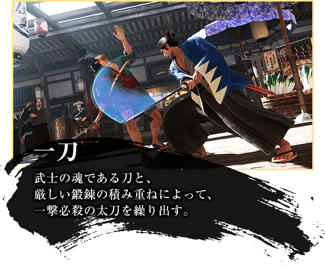 一刀 武士の魂である刀と、厳しい鍛錬の積み重ねによって、一撃必殺の太刀を繰り出す。
