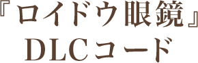 『ロイドウ眼鏡』DLCコード