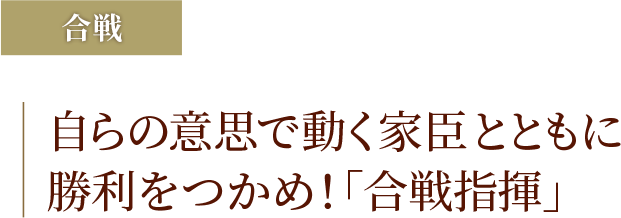 自らの意思で動く家臣とともに勝利をつかめ!「合戦指揮」
