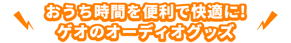 おうち時間を便利で快適に、ゲオのオーディオグッズ