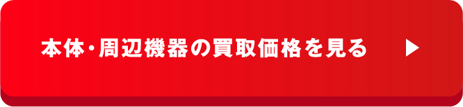 本体・周辺機器の買取価格を見る