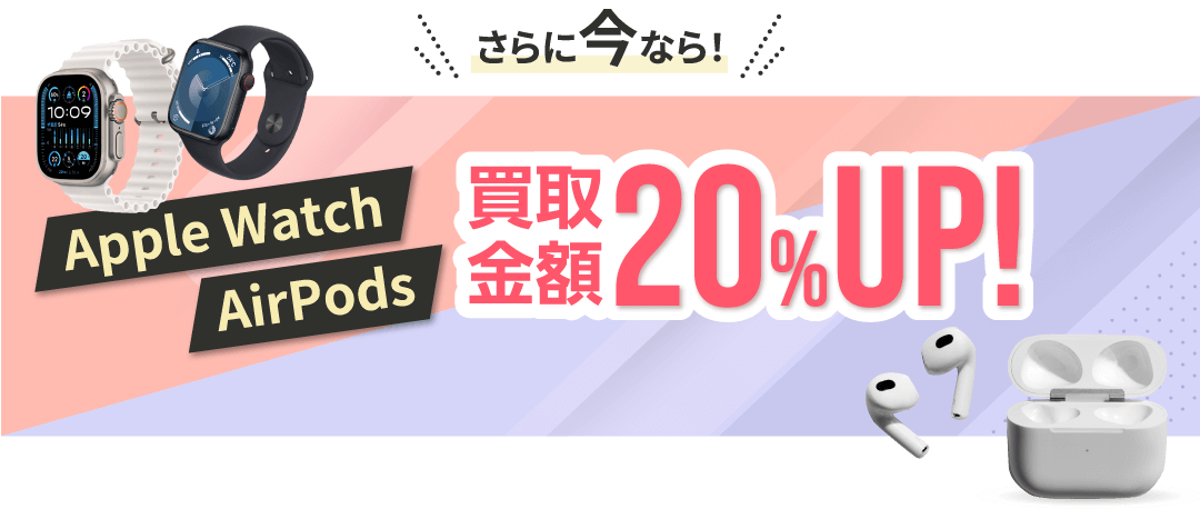 AppleWatch買取金額20%UP！ AirPods買取金額20%UP！