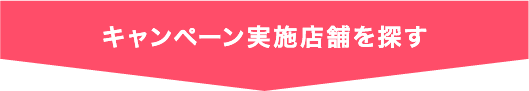 キャンペーン実施店舗を探す
