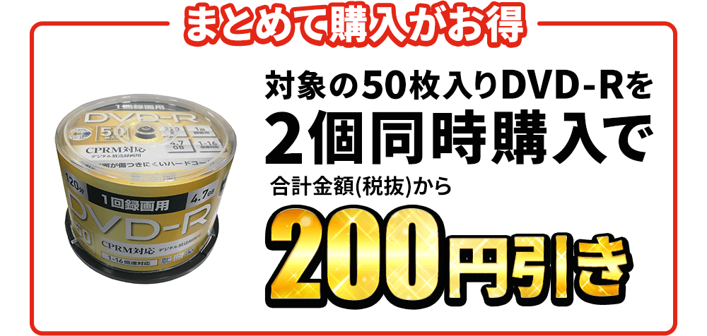 対象の50枚入りDVD-Rを2点同時購入で合計金額から200円引き！