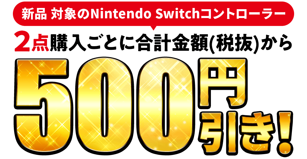 対象のNintendo Switchコントローラー2点購入ごとに合計金額(税抜)から500円引き！