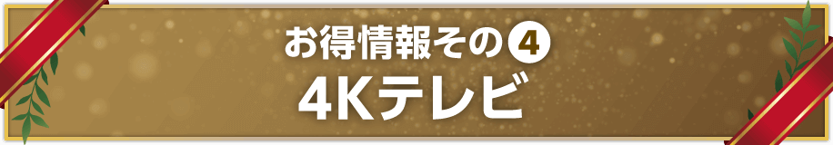 お得情報その④　4Kテレビ