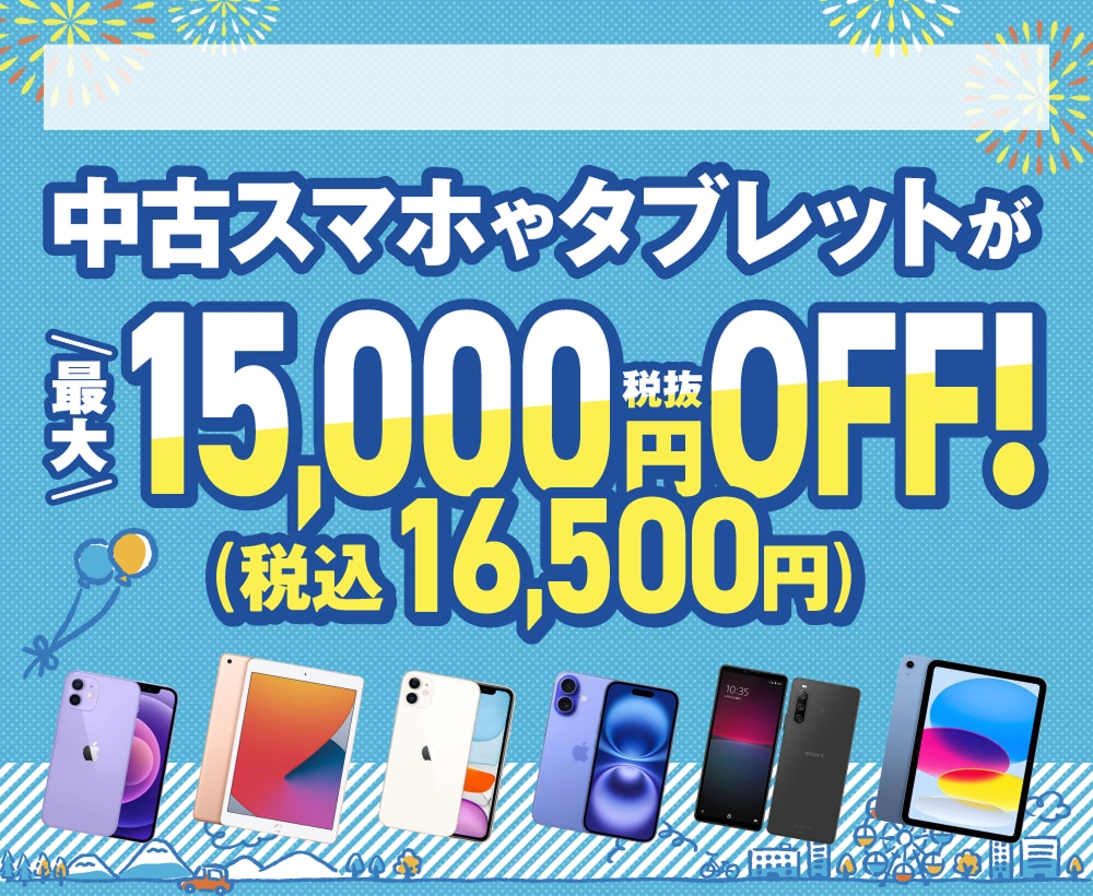 中古スマホやタブレットが最大税抜15,000円OFF！（税込16,500円）