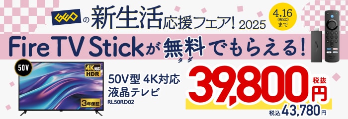 ゲオの新生活応援フェア！2025開催中！50V型 4K対応液晶テレビ 税抜39,800円をご購入でFire TV Stickが無料でもらえる！