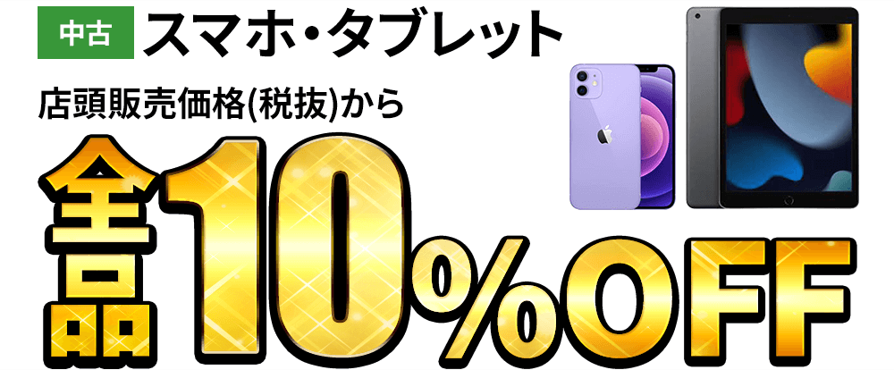 中古スマホ・タブレットが店頭販売価格(税抜)から全品10％OFF！