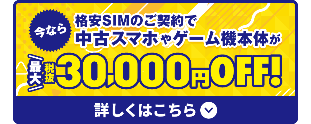 格安SIMのご契約で中古スマホやゲーム機本体が最大30,000円OFF！