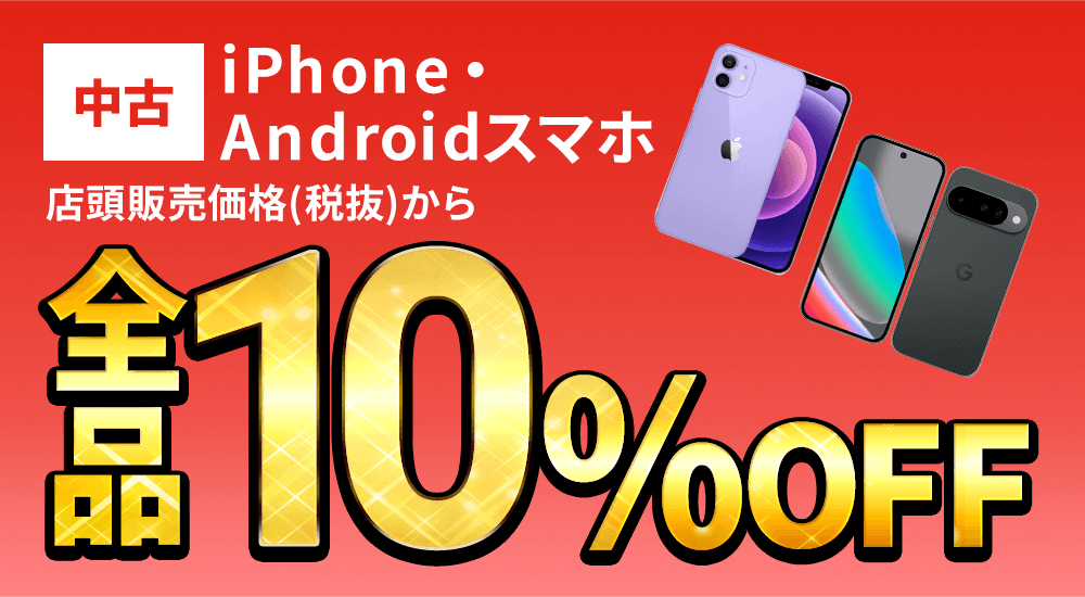 中古iPhone・Androidスマホが店頭販売価格(税抜)から全品10％OFF！
