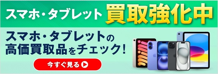 スマホ・タブレット買取強化中