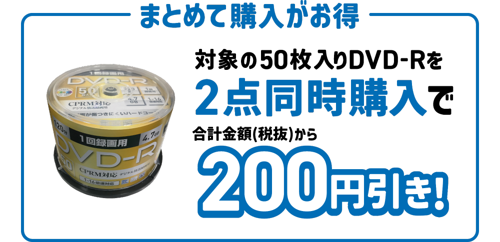 対象の50枚入りDVD-Rを2点同時購入で合計金額(税抜)から200円引き！