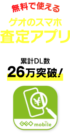 無料で使えるゲオのスマホ査定アプリ 累計26万突破！