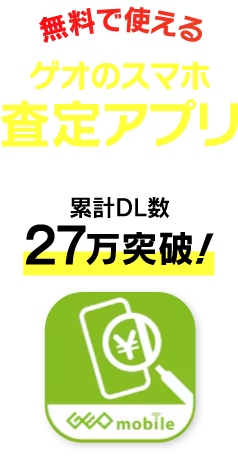 無料で使えるゲオのスマホ査定アプリ 累計26万突破！