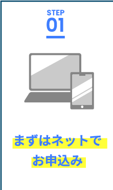 STEP.1 まずはネットでお申込み