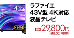 ラファイエ 43V型 4K対応液晶テレビ 税抜29,800円(税込32,780円)