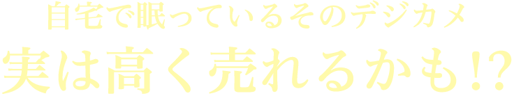 自宅で眠っているそのデジカメ実は高く売れるかも!?