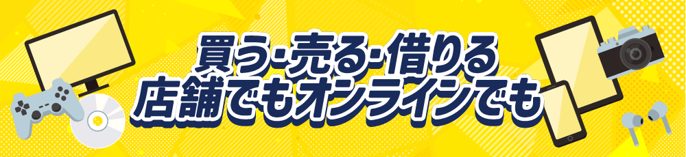 買う・売る・借りる 店舗でもオンラインでも